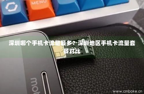 深圳哪个手机卡流量最多？深圳地区手机卡流量套餐对比