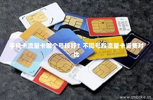 手机卡流量卡哪个号段好？不同号段流量卡资费对比-第1张图片-择卡网