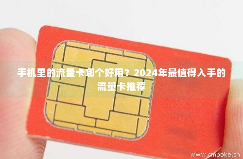手机里的流量卡哪个好用？2024年最值得入手的流量卡推荐-第1张图片-择卡网