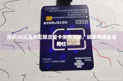 深圳20元包月无限流量卡使用攻略，畅享网络生活无忧