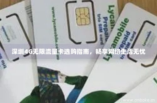 深圳4G无限流量卡选购指南，畅享网络生活无忧-第1张图片-择卡网