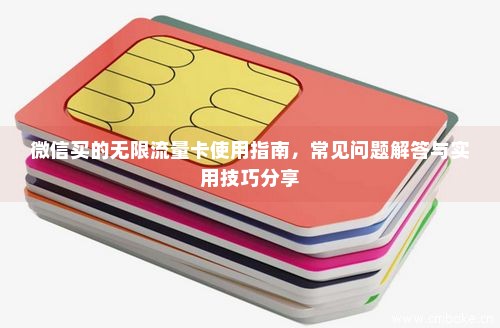 微信买的无限流量卡使用指南，常见问题解答与实用技巧分享-第1张图片-择卡网