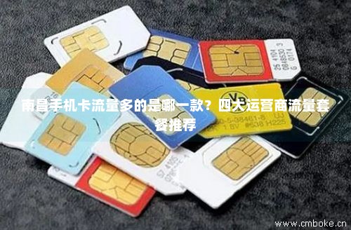 南昌手机卡流量多的是哪一款？四大运营商流量套餐推荐-第1张图片-择卡网