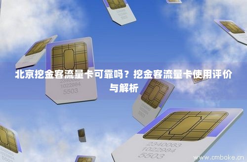 北京挖金客流量卡可靠吗？挖金客流量卡使用评价与解析-第1张图片-择卡网