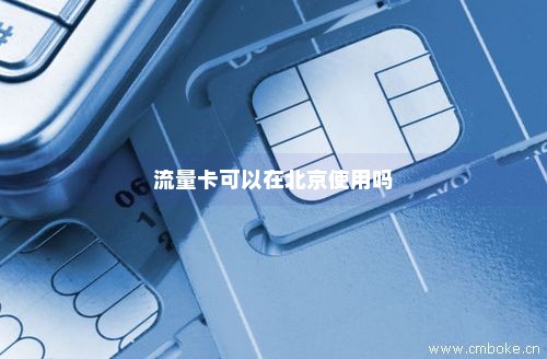 流量卡可以在北京使用吗-第1张图片-择卡网