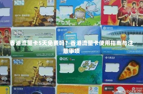香港流量卡5天免费吗？香港流量卡使用指南与注意事项-第1张图片-择卡网